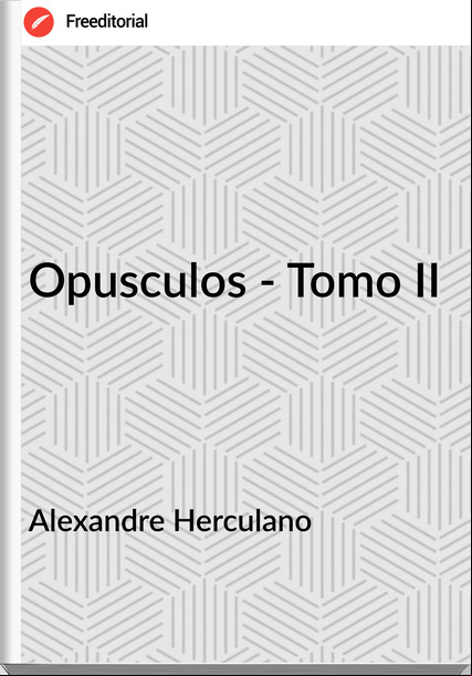 Alexandre Herculano - Opusculos - Tomo II