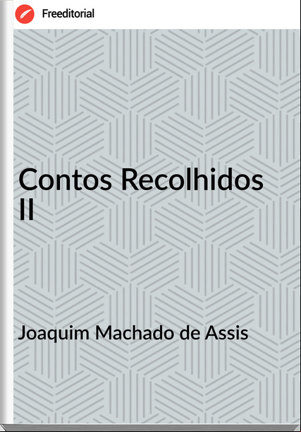 Joaquim Machado de Assis - Contos Recolhidos II