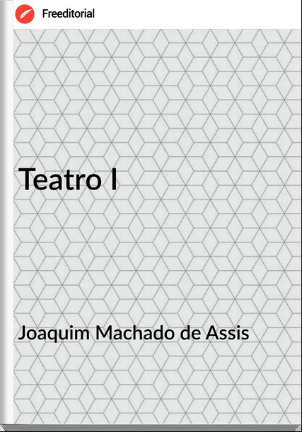 Joaquim Machado de Assis - Teatro I
