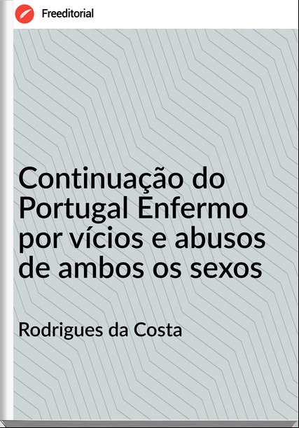 Rodrigues da Costa Continuação do Portugal Enfermo por vícios e abusos de ambos os sexos