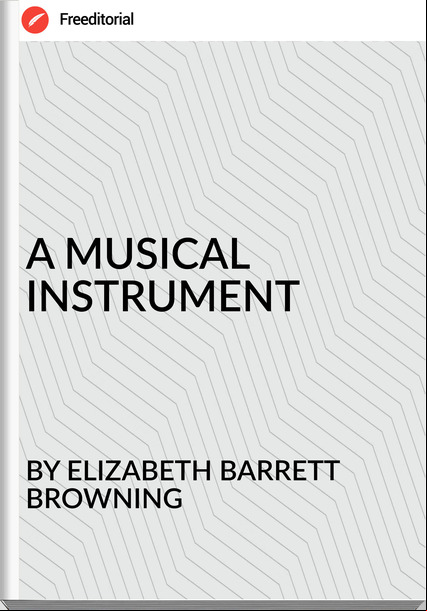 BY ELIZABETH BARRETT BROWNING - A MUSICAL INSTRUMENT