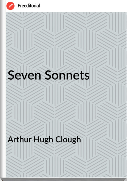 Arthur Hugh Clough - Seven Sonnets