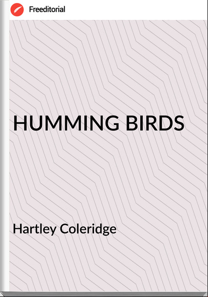 Hartley Coleridge - HUMMING BIRDS