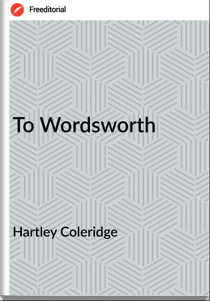 Hartley Coleridge - To Wordsworth