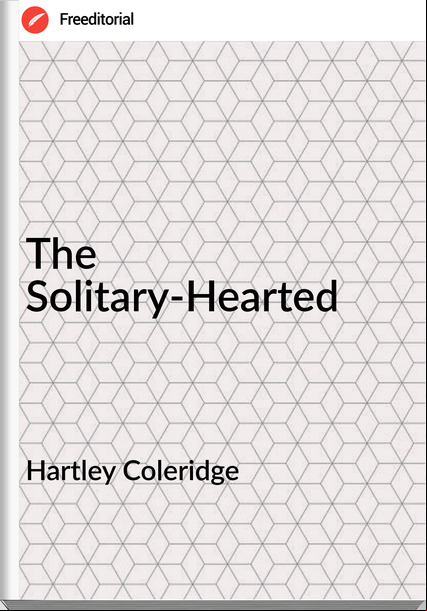 Hartley Coleridge - The Solitary-Hearted