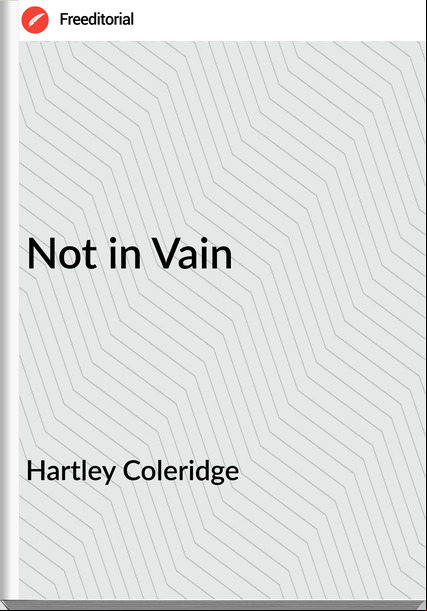 Hartley Coleridge - Not in Vain