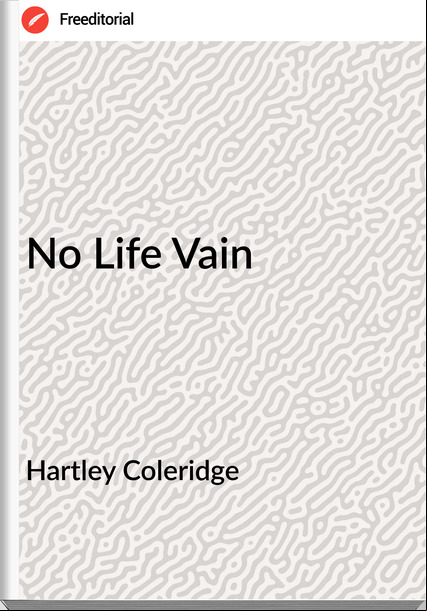 Hartley Coleridge - No Life Vain