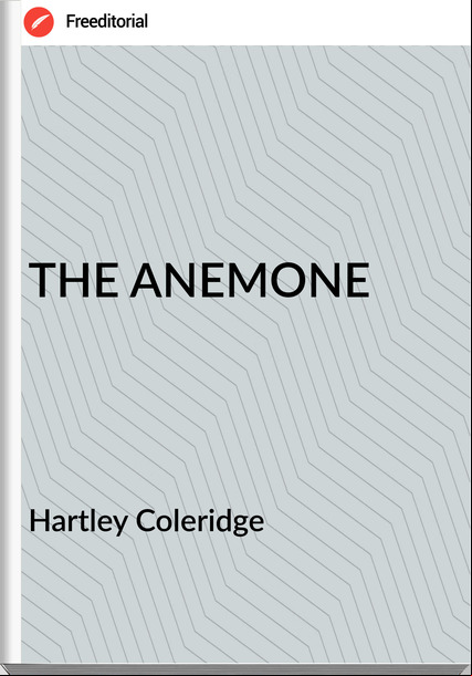 Hartley Coleridge - THE ANEMONE