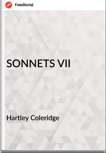 Hartley Coleridge - SONNETS VII