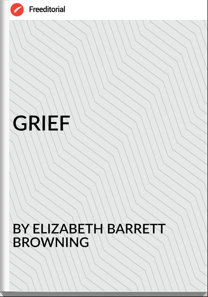 BY ELIZABETH BARRETT BROWNING - GRIEF