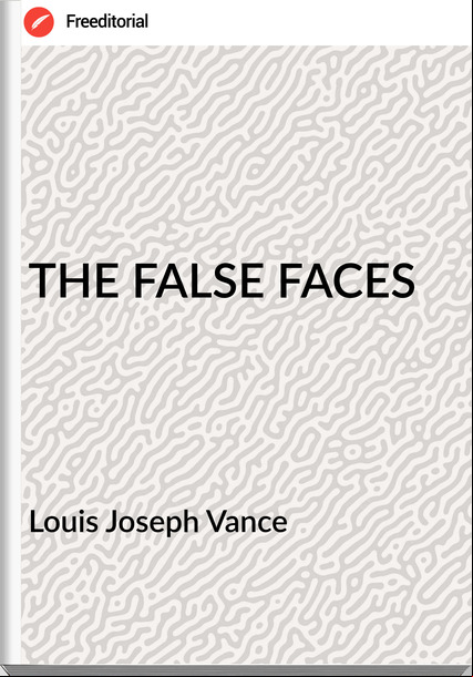 Louis Joseph Vance - THE FALSE FACES