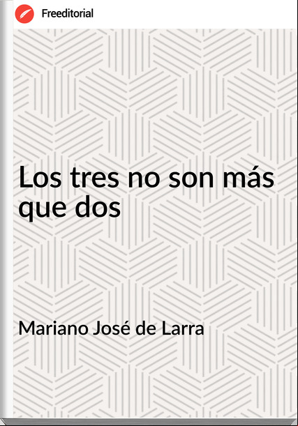 Mariano José de Larra - Los tres no son más que dos