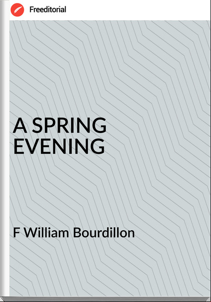 F William Bourdillon A SPRING EVENING