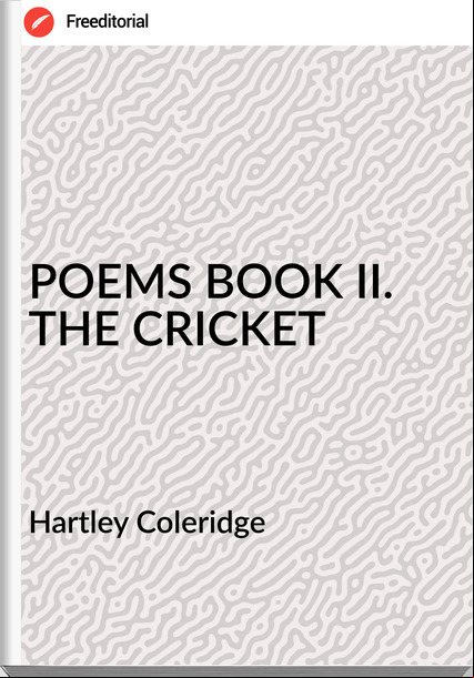 Hartley Coleridge - POEMS BOOK II. THE CRICKET