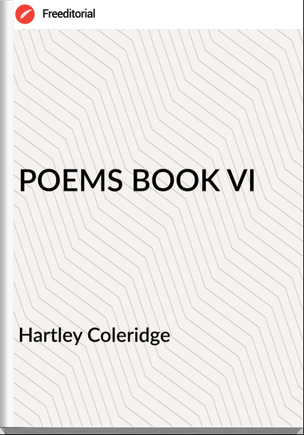 Hartley Coleridge - POEMS BOOK VI