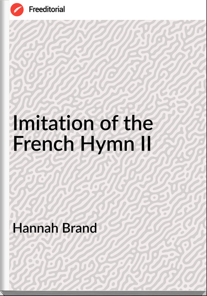 Hannah Brand Imitation of the French Hymn II
