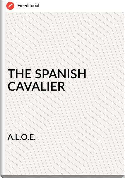 A.L.O.E. - THE SPANISH CAVALIER