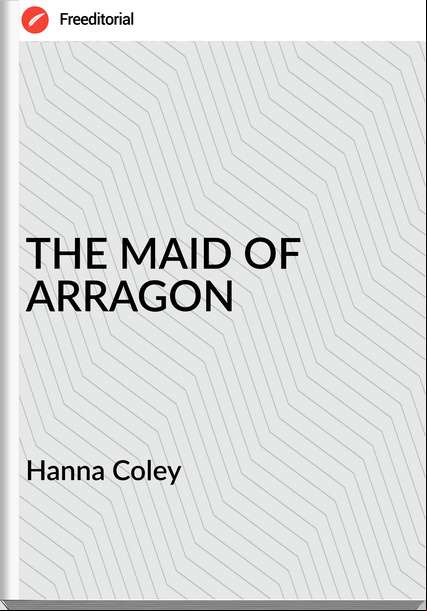 Hanna Coley - THE MAID OF ARRAGON