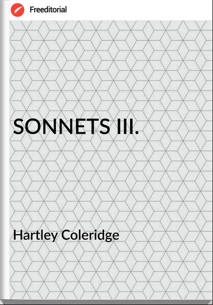 Hartley Coleridge - SONNETS III.