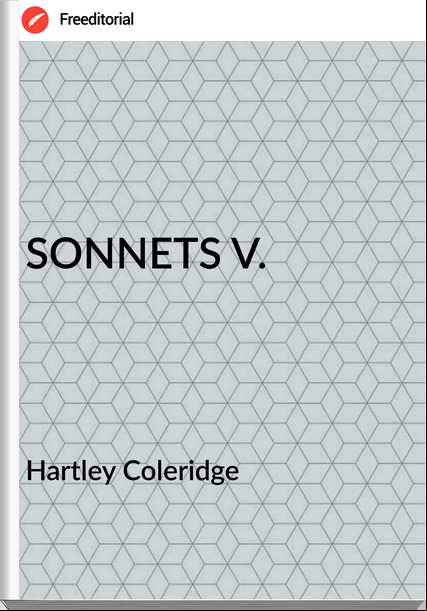 Hartley Coleridge - SONNETS V.
