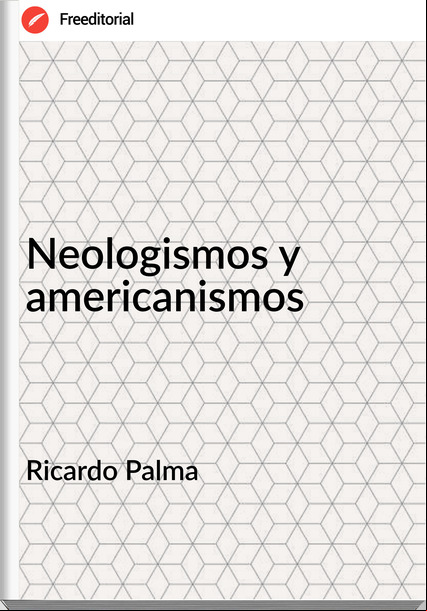 Ricardo Palma - Neologismos y americanismos
