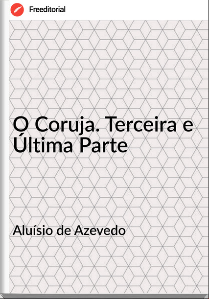 Aluísio de Azevedo - O Coruja. Terceira e Última Parte