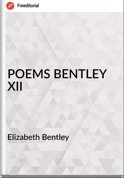 Elizabeth Bentley POEMS BENTLEY XII