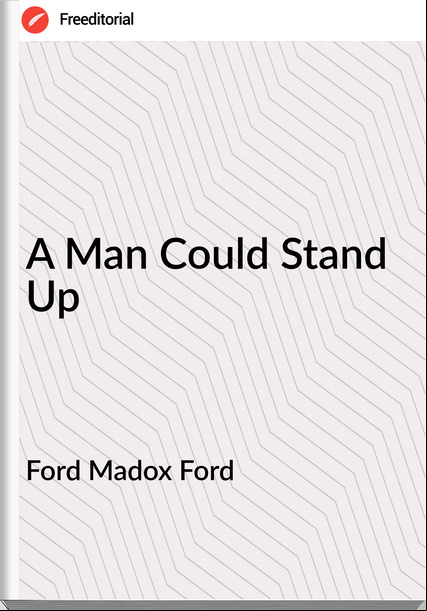 Ford Madox Ford - A Man Could Stand Up