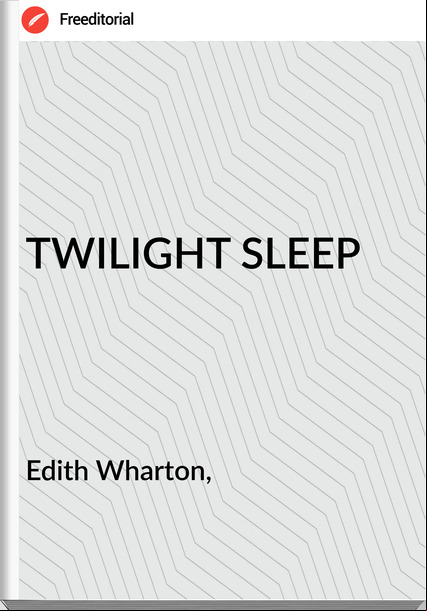 Edith Wharton, - TWILIGHT SLEEP