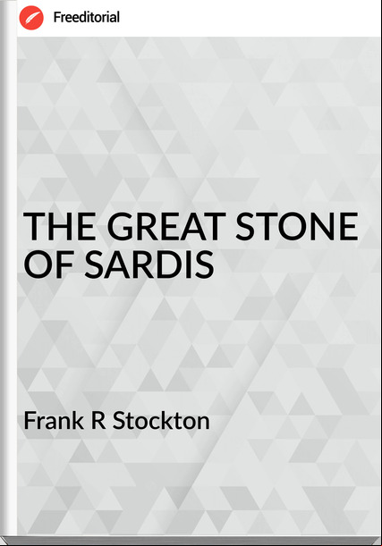 Frank R Stockton THE GREAT STONE OF SARDIS