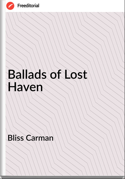 Bliss Carman - Ballads of Lost Haven