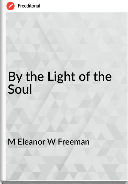 M Eleanor W Freeman - By the Light of the Soul