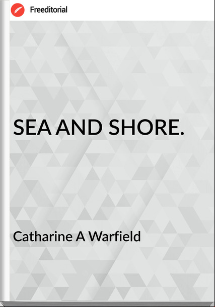 Catharine A Warfield - SEA AND SHORE.
