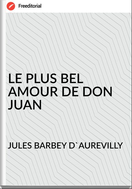 JULES BARBEY D'AUREVILLY - LE PLUS BEL AMOUR DE DON JUAN