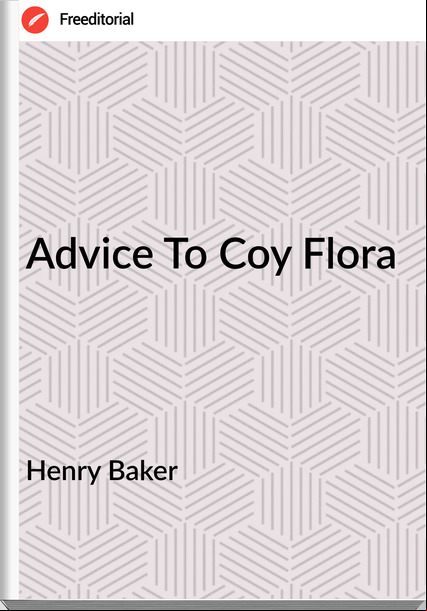 Henry Baker - Advice To Coy Flora