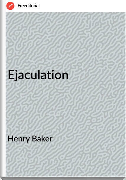 Henry Baker - Ejaculation