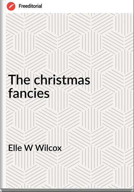 Elle W Wilcox - The christmas fancies
