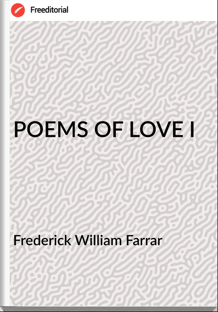 Frederick William Farrar - POEMS OF LOVE I