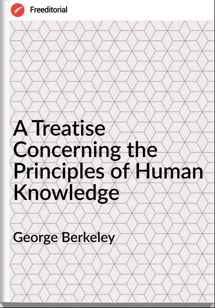 George Berkeley - A Treatise Concerning the Principles of Human Knowledge