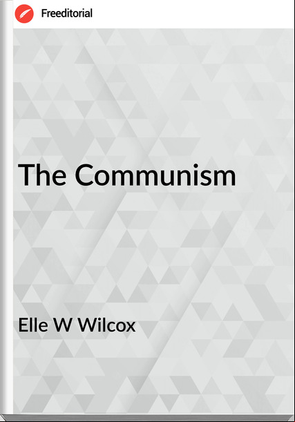 Elle W Wilcox - The Communism