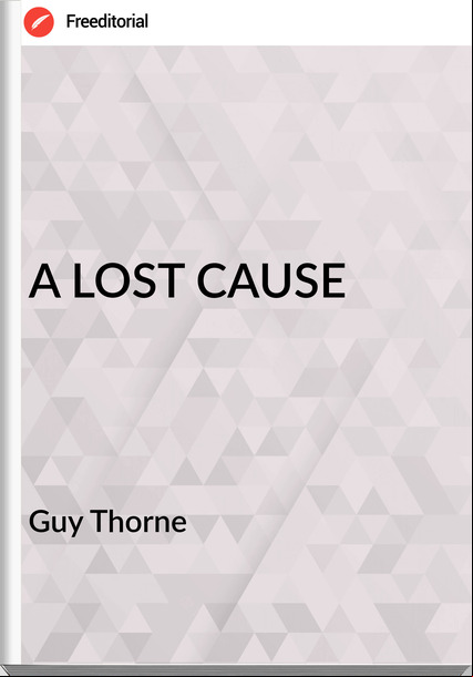 Guy Thorne - A LOST CAUSE