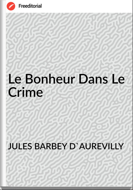 JULES BARBEY D'AUREVILLY Le Bonheur Dans Le Crime