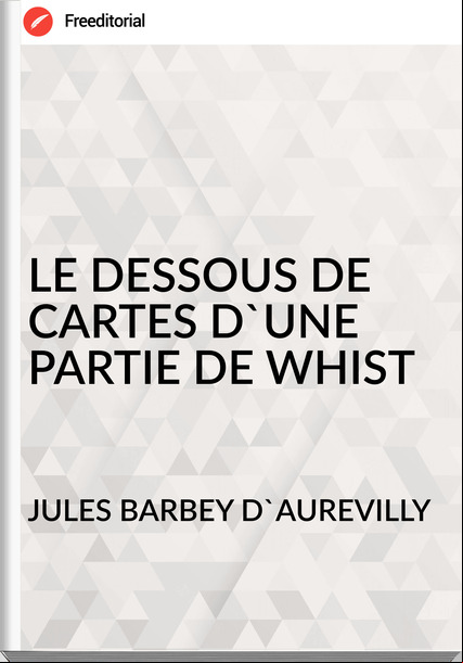 JULES BARBEY D'AUREVILLY LE DESSOUS DE CARTES D'UNE PARTIE DE WHIST