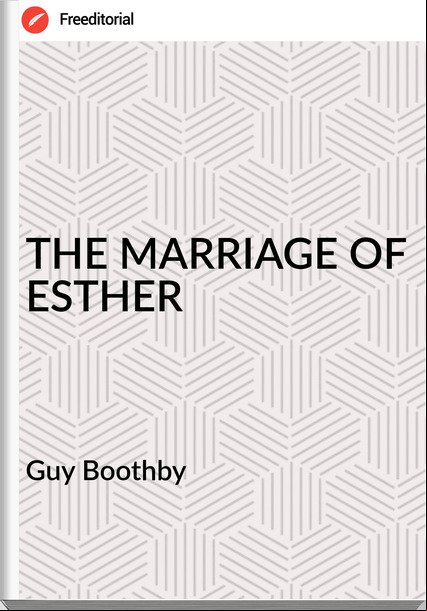Guy Boothby THE MARRIAGE OF ESTHER