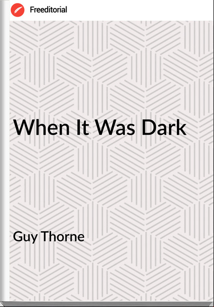 Guy Thorne - When It Was Dark