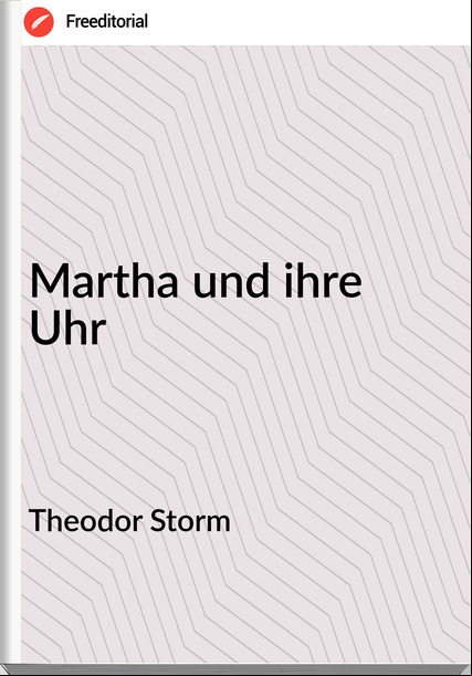 Theodor Storm - Martha und ihre Uhr