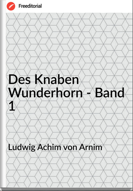 Ludwig Achim von Arnim Des Knaben Wunderhorn - Band 1