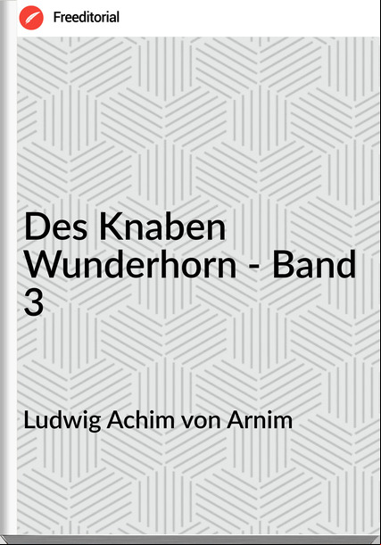 Ludwig Achim von Arnim - Des Knaben Wunderhorn - Band 3