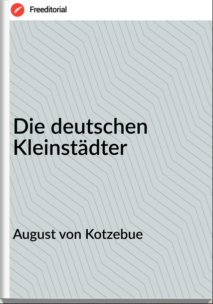 August von Kotzebue - Die deutschen Kleinstädter