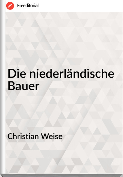 Christian Weise - Die niederländische Bauer